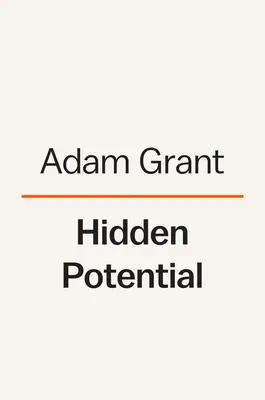 Rejtett potenciál: A nagyobb dolgok elérésének tudománya - Hidden Potential: The Science of Achieving Greater Things