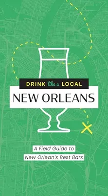 Drink Like a Local: New Orleans: New Orleans legjobb bárjai: A Field Guide to New Orleans's Best Bars - Drink Like a Local: New Orleans: A Field Guide to New Orleans's Best Bars