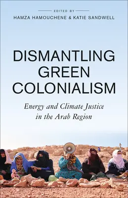 A zöld gyarmatosítás lebontása: Energia és éghajlati igazságosság az arab régióban - Dismantling Green Colonialism: Energy and Climate Justice in the Arab Region