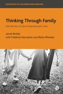 Gondolkodás a családon keresztül: Narratívák a gondozásban megtapasztalt életekről - Thinking Through Family: Narratives of Care Experienced Lives