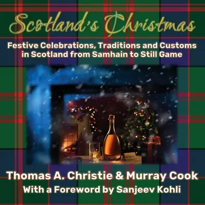 Skócia karácsonya: Ünnepi ünnepek, hagyományok és szokások Skóciában Samhain-tól a Still Game-ig - Scotland's Christmas: Festive Celebrations, Traditions and Customs in Scotland from Samhain to Still Game