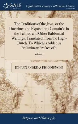 A zsidók hagyományai, vagy a Talmudban és más rabbinikus írásokban található tanok és magyarázatok. Fordítás a holland nyelvből. A - The Traditions of the Jews, or the Doctrines and Expositions Contain'd in the Talmud and Other Rabbinical Writings. Translated From the High-Dutch. To