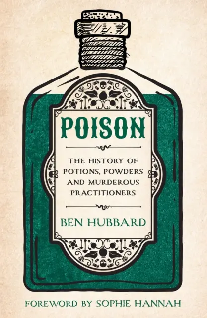 Méreg - A bájitalok, porok és gyilkos praktikák története - Poison - The History of Potions, Powders and Murderous Practitioners