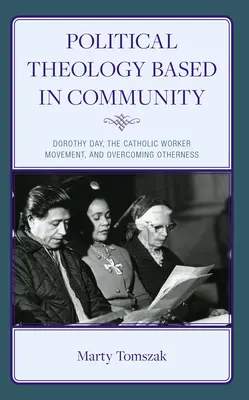 Közösségen alapuló politikai teológia: Dorothy Day, a katolikus munkásmozgalom és a másság leküzdése - Political Theology Based in Community: Dorothy Day, the Catholic Worker Movement, and Overcoming Otherness