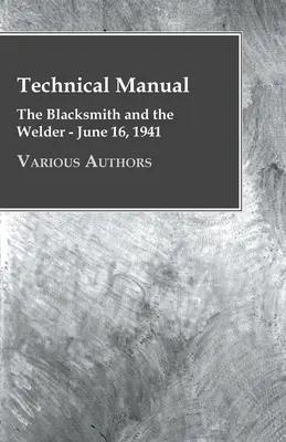 Műszaki kézikönyv - A kovács és a hegesztő - 1941. június 16. - Technical Manual - The Blacksmith and the Welder - June 16, 1941