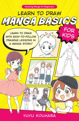 Tanulj meg mangát rajzolni alapok gyerekeknek: Tanulj meg rajzolni könnyen követhető rajzleckékkel egy mangatörténetben! - Learn to Draw Manga Basics for Kids: Learn to Draw with Easy-To-Follow Drawing Lessons in a Manga Story!