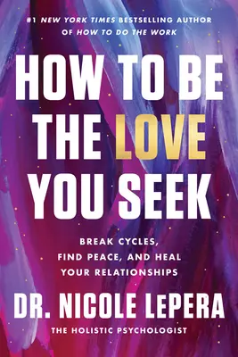 Hogyan legyél az a szeretet, amit keresel: Törd meg a körforgásokat, találd meg a békét, és gyógyítsd meg a kapcsolataidat - How to Be the Love You Seek: Break Cycles, Find Peace, and Heal Your Relationships