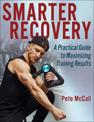 Okosabb regenerálódás: Gyakorlati útmutató az edzési eredmények maximalizálásához - Smarter Recovery: A Practical Guide to Maximizing Training Results