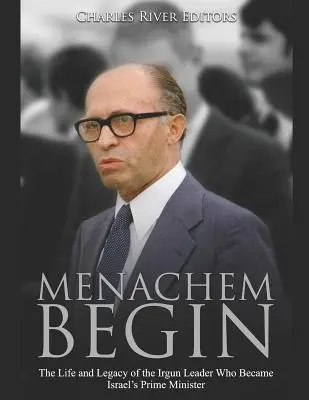 Menachem Begin: Az Irgun vezetőjének élete és öröksége, aki Izrael miniszterelnökévé vált - Menachem Begin: The Life and Legacy of the Irgun Leader Who Became Israel's Prime Minister