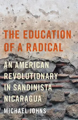 Egy radikális nevelése - Egy amerikai forradalmár a sandinista Nicaraguában - Education of a Radical - An American Revolutionary in Sandinista Nicaragua