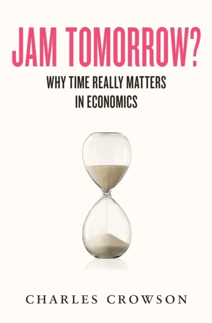 Jam Tomorrow? - Miért számít igazán az idő a közgazdaságtanban - Jam Tomorrow? - Why time really matters in economics