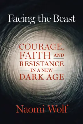 Szembenézés a fenevaddal: Bátorság, hit és ellenállás az új sötét korszakban - Facing the Beast: Courage, Faith, and Resistance in a New Dark Age