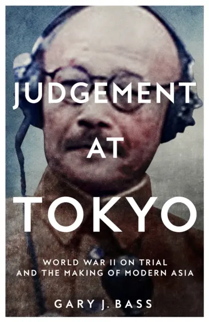 Ítélet Tokióban - A második világháború tárgyalása és a modern Ázsia kialakulása - Judgement at Tokyo - World War II on Trial and the Making of Modern Asia