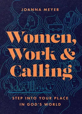 Nők, munka és hivatás: Step Into Your Place in God's World (Lépj be a helyedre Isten világában) - Women, Work, and Calling: Step Into Your Place in God's World