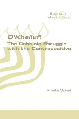 O'Kheiluf! A rabbinikusok küzdelme az ellenpéldával - O'Kheiluf! The Rabbinic Struggle with the Contrapositive