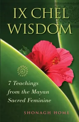 Ix Chel bölcsessége: 7 tanítás a maja szent nősténytől - Ix Chel Wisdom: 7 Teachings from the Mayan Sacred Feminine