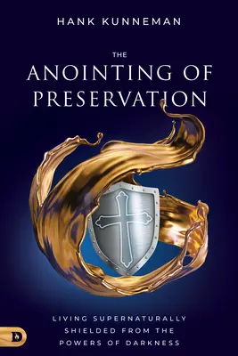 A megőrzés kenete: A sötétség erőitől természetfeletti módon védve élni - The Anointing of Preservation: Living Supernaturally Shielded from the Powers of Darkness