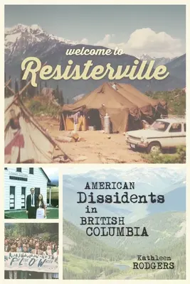 Üdvözöljük Resisterville-ben: Amerikai disszidensek Brit Kolumbiában - Welcome to Resisterville: American Dissidents in British Columbia