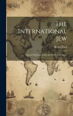 The International Jew: A zsidó hatalom aspektusai az Egyesült Államokban - The International Jew: Aspects Of Jewish Power In The United States