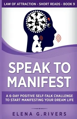 Speak to Manifest: Egy 6 napos pozitív önbeszéd-kihívás, hogy elkezdhesd manifesztálni álmaid életét. - Speak to Manifest: A 6-Day Positive Self-Talk Challenge to Start Manifesting Your Dream Life