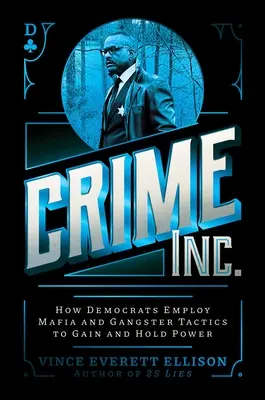 Crime Inc: Hogyan alkalmazzák a demokraták a maffia és a gengszterek taktikáit a hatalom megszerzésére és megtartására - Crime Inc.: How Democrats Employ Mafia and Gangster Tactics to Gain and Hold Power