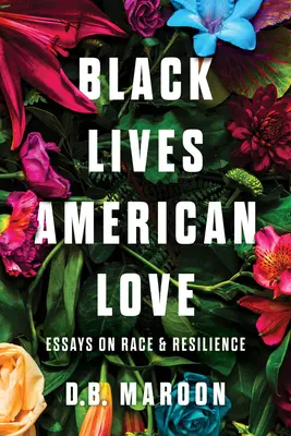 Fekete életek, amerikai szerelem: Essays on Race and Resilience - Black Lives, American Love: Essays on Race and Resilience