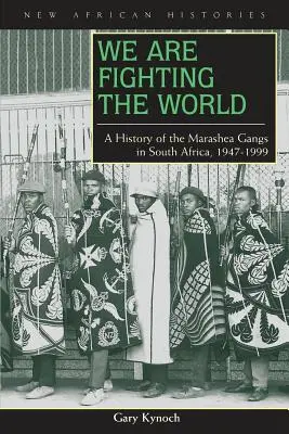 Harcolunk a világ ellen: A dél-afrikai Marashea bandák története, 1947-1999 - We Are Fighting the World: A History of the Marashea Gangs in South Africa, 1947-1999