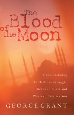 A Hold vére: Az iszlám és a nyugati civilizáció közötti történelmi harc megértése - The Blood of the Moon: Understanding the Historic Struggle Between Islam and Western Civilization