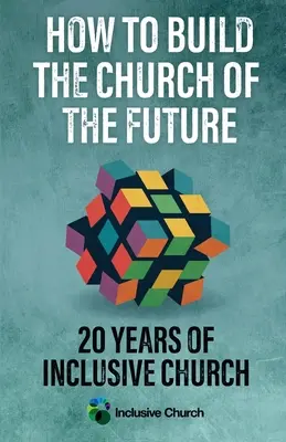 Hogyan építsük fel a jövő egyházát: 20 év inkluzív egyháza - How to Build the Church of the Future: 20 Years of Inclusive Church