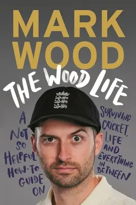 The Wood Life: Egy nem túl hasznos útmutató a krikett, az élet és minden más túléléséről - The Wood Life: A Not So Helpful How-To Guide on Surviving Cricket, Life and Everything in Between