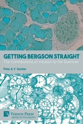 Getting Bergson Straight: Az intuíció hozzájárulása a tudományokhoz - Getting Bergson Straight: The Contributions of Intuition to the Sciences