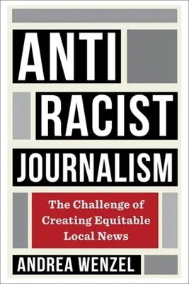 Antirasszista újságírás: A méltányos helyi hírek megteremtésének kihívása - Antiracist Journalism: The Challenge of Creating Equitable Local News