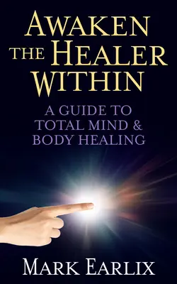 Ébreszd fel a benned rejlő gyógyítót: A Guide to Total Mind & Body Healing - Awaken the Healer Within: A Guide to Total Mind & Body Healing