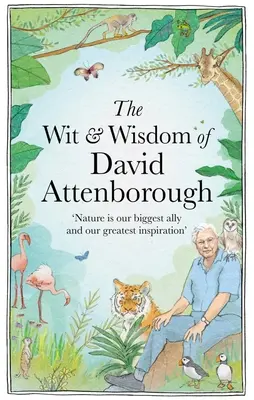 David Attenborough szellemisége és bölcsessége: A Celebration of Our Favorite Naturalist - The Wit and Wisdom of David Attenborough: A Celebration of Our Favorite Naturalist