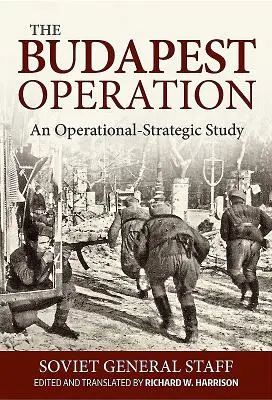 A budapesti hadművelet: Egy operatív-stratégiai tanulmány - The Budapest Operation: An Operational-Strategic Study