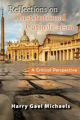 Gondolatok az intézményes katolikus-izmusról: Kritikai perspektíva - Reflections on Institutional Catholic-Ism: A Critical Perspective