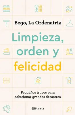 Limpieza, Orden Y Felicidad: Pequeos Trucos Para Solucionar Grandes Desastres