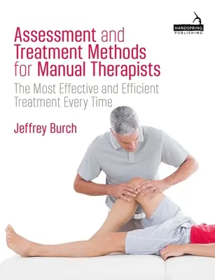 Értékelési és kezelési módszerek manuálterapeuták számára: A leghatékonyabb és leghatékonyabb kezelés minden alkalommal - Assessment and Treatment Methods for Manual Therapists: The Most Effective and Efficient Treatment Every Time