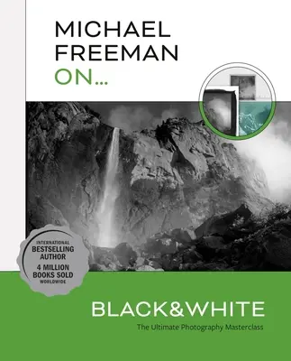 Michael Freeman On... Fekete és fehér: A végső fotográfiai mesterkurzus - Michael Freeman On... Black & White: The Ultimate Photography Masterclass