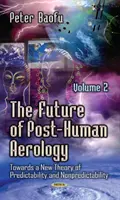 Az ember utáni aerológia jövője - A kiszámíthatóság és a nem-megjósolhatóság új elmélete felé -- 2. kötet - Future of Post-Human Aerology - Towards a New Theory of Predictability & Nonpredictability -- Volume 2