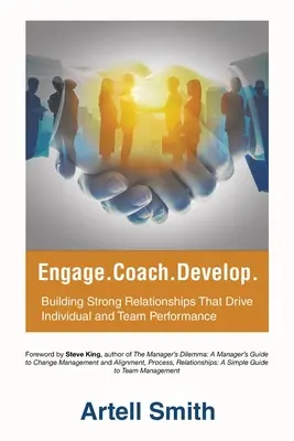 Engage. Coach. Fejlődj: Erős kapcsolatok kiépítése, amelyek az egyéni és a csapatteljesítményt növelik. - Engage. Coach. Develop.: Building Strong Relationships That Drive Individual and Team Performance