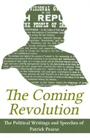 A közelgő forradalom: Patrick Pearse politikai írásai - The Coming Revolution: Political Writings of Patrick Pearse