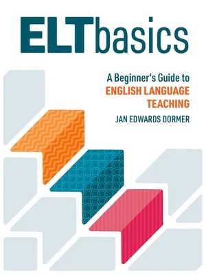 ELT-alapok: Kezdő angol nyelvtanárok útmutatója - ELT Basics: A Beginner's Guide to English Language Teaching