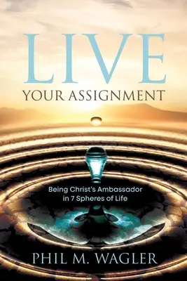 Éld meg a feladatodat! Krisztus nagykövetének lenni az élet 7 területén - Live Your Assignment: Being Christ's Ambassador in 7 Spheres of Life