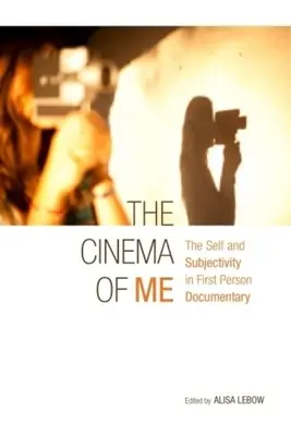 Az én mozija: Az én és a szubjektivitás az első személyű dokumentumfilmekben - The Cinema of Me: The Self and Subjectivity in First Person Documentary