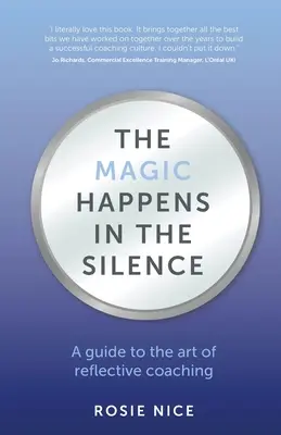 A varázslat a csendben történik: Útmutató a reflektív coaching művészetéhez - The Magic Happens in the Silence: A guide to the art of reflective coaching