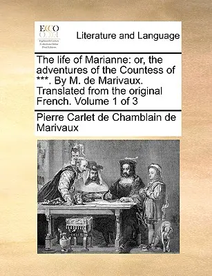 Marianne élete: avagy a *** grófnő kalandjai. M. de Marivaux. Fordítás az eredeti francia nyelvből. 1. kötet a 3. kötetből - The life of Marianne: or, the adventures of the Countess of ***. By M. de Marivaux. Translated from the original French. Volume 1 of 3