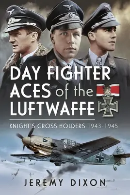 A Luftwaffe nappali vadászgépeinek ászai: Lovagkeresztesek 1943-1945 - Day Fighter Aces of the Luftwaffe: Knight's Cross Holders 1943-1945