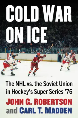 Hidegháború a jégen: Az NHL a Szovjetunió ellen a '76-os jégkorong szupersorozatban - Cold War on Ice: The NHL Versus the Soviet Union in Hockey's Super Series '76