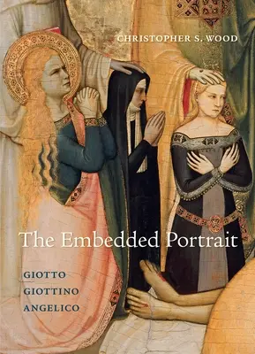 A beágyazott portré: Giotto, Giottino, Angelico - The Embedded Portrait: Giotto, Giottino, Angelico